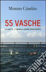 55 vasche. Le guerre, il cancro e quella forza dentro libro