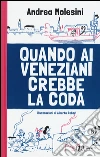 Quando ai veneziani crebbe la coda libro