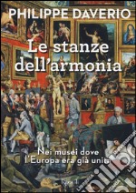 Le stanze dell'armonia. Nei musei dove l'Europa era già unita. Ediz. a colori libro usato