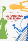 La fabbrica dei sogni. Alessi dal 1921. Ediz. a colori libro