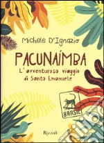 Pacunaimba. L'avventuroso viaggio di Santo Emanuele libro