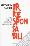 Irresponsabili. Il potere italiano e la pretesa dell'innocenza libro di Sardoni Alessandra