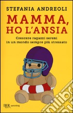 Mamma, ho l'ansia. Crescere ragazzi sereni in un mondo sempre più stressato libro