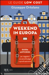 Weekend in Europa. Guida anticrisi per viaggiatori con piccoli budget e grandi aspirazioni. Le guide low cost