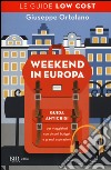 Weekend in Europa. Guida anticrisi per viaggiatori con piccoli budget e grandi aspirazioni. Le guide low cost libro di Ortolano Giuseppe