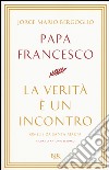 La verità è un incontro. Omelie da Santa Marta libro di Francesco (Jorge Mario Bergoglio) Spadaro A. (cur.)