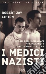 I medici nazisti. Storia degli scienziati che divennero i torturatori di Hitler libro