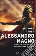 Alessandro Magno. Storia del condottiero che conquistò il mondo libro