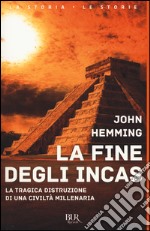 La fine degli Incas. La tragica distruzione di una civiltà millenaria libro