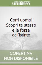 Corri uomo! Scopri te stesso e la forza dell'istinto libro