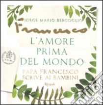 Lamore Prima Del Mondo Papa Francesco Scrive Ai Bambini - 