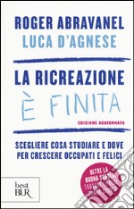 La ricreazione è finita. Scegliere cosa studiare e dove per crescere occupati e felici libro