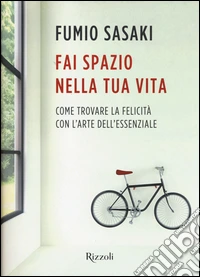 Fai spazio nella tua vita. Come trovare la felicità con l'arte dell'essenziale libro