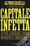 Capitale infetta. Si può liberare Roma da mafie e corruzione? libro