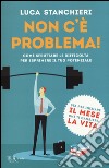 Non c'è problema! Come sfruttare le difficoltà per esprimere il tuo potenziale libro di Stanchieri Luca