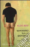 Seminario sulla gioventù-Seminario sulla vecchiaia libro di Busi Aldo