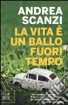 La vita è un ballo fuori tempo libro di Scanzi Andrea