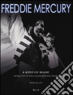 Freddie Mercury. A kind of magic. Ritratto di una leggenda del rock. Ediz. illustrata libro