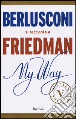 My way. Berlusconi si racconta a Friedman libro