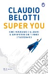 Super you. Come individuare e allenare il superpotere che ti rende straordinario libro di Belotti Claudio