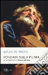 Fondata sulla pietra. Una storia della Chiesa cattolica libro di Wohl Louis de