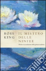 Il mistero delle ninfee. Monet e la rivoluzione della pittura moderna libro