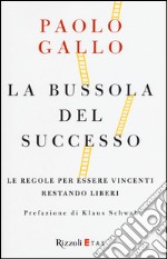 La bussola del successo. Le regole per essere vincenti restando liberi libro