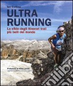 Ultra running. La sfida degli itinerari trail più belli del mondo. Ediz. illustrata libro