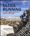 Ultra running. La sfida degli itinerari trail più belli del mondo. Ediz. illustrata libro
