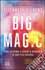 Big Magic. Vinci la paura e scopri il miracolo di una vita creativa libro