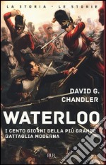 Waterloo. I cento giorni della più grande battaglia moderna libro