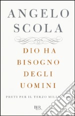 Dio ha bisogno degli uomini. Preti per il terzo millennio libro