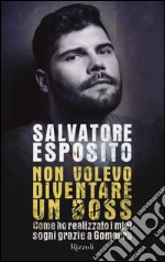 Non volevo diventare un boss. Come ho realizzato i miei sogni grazie a Gomorra libro