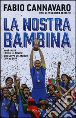 La nostra bambina. 2006-2016. I primi 10 anni di una Coppa del Mondo ccon 23 papà libro