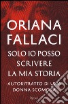 Solo io posso scrivere la mia storia. Autoritratto di una donna scomoda libro