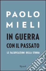 In guerra con il passato. Le falsificazioni della storia libro