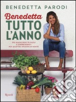 Benedetta tutto l'anno. 170 nuove ricette facili e sorprendenti per quattro stagioni di bontà libro