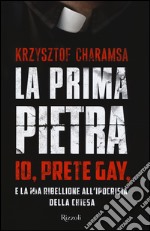 La prima pietra. Io, prete gay, e la mia ribellione all'ipocrisia della Chiesa libro