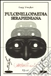 Pulcinellopaedia Seraphiniana. Ediz. illustrata libro di Serafini Luigi
