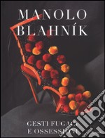 Manolo Blahník. Gesti fugaci e ossessioni. Ediz. illustrata libro