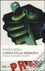 L'arma della memoria. Contro la reinvenzione del passato libro