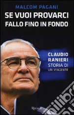 Se vuoi provarci, fallo fino in fondo. Claudio Ranieri, storia di un vincente