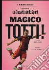 Magico Totti! nelle pagine de «La Gazzetta dello Sport». Ediz. illustrata libro