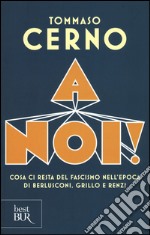 A noi! Cosa ci resta del fascismo nell'epoca di Berlusconi, Grillo e Renzi libro