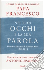 Nei tuoi occhi è la mia parola. Omelie e discorsi di Buenos Aires 1999-2013 libro