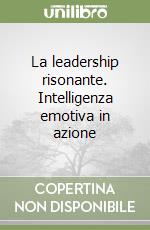 La leadership risonante. Intelligenza emotiva in azione libro