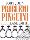 Problemi pinguini. Ediz. a colori libro