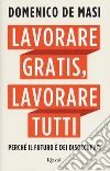 Lavorare gratis, lavorare tutti. Perché il futuro è dei disoccupati libro