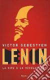 Lenin. La vita e la rivoluzione libro di Sebestyen Victor