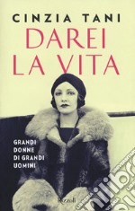 Darei la vita. Grandi donne di grandi uomini libro